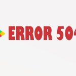 Cómo reparar el error 504 en Google PlayStore: causas y solución completa